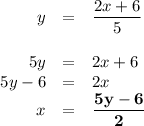 \begin{array}{rcl}y& = &\dfrac{2x + 6}{5}\\\\5y & = & 2x + 6\\5y - 6 & = & 2x\\x & = & \mathbf{\dfrac{5y - 6}{2}}\end{array}