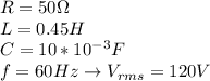 R = 50\Omega\\L = 0.45H\\C = 10*10^{-3}F \\f = 60 Hz \rightarrow V_{rms} = 120V