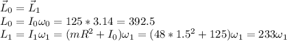 \vec{L}_0 = \vec{L}_1\\L_0 = I_0\omega_0 = 125*3.14 = 392.5\\L_1 = I_1\omega_1 = (mR^2 + I_0)\omega_1 = (48*1.5^2 + 125)\omega_1 = 233\omega_1