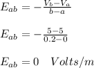 E_{ab}=-\frac{V_{b}-V_{a}}{b-a}\\\\E_{ab}=-\frac{5-5}{0.2-0}\\\\E_{ab}=0\quad Volts/m