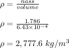 \rho = \frac{nass}{volume} \\\\\rho = \frac{1.786}{6.43\times 10^{-4}} \\\\\rho = 2,777.6 \ kg/m^3