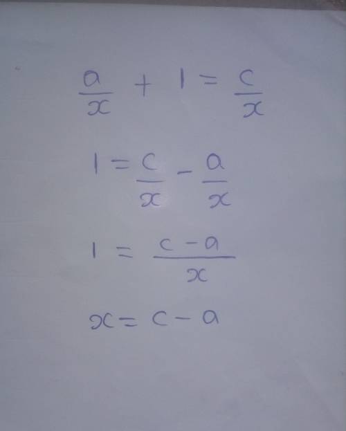 If a/x + 1 = c/x which is an expression for x terms in terms of c and a?