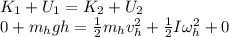 K_1 + U_1 = K_2 + U_2\\0 + m_hgh = \frac{1}{2}m_hv_h^2 + \frac{1}{2}I\omega_h^2 + 0