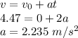 v = v_0 + at\\4.47 = 0 + 2a\\a = 2.235 ~m/s^2