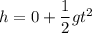 h = 0+ \dfrac{1}{2}gt^2