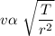 v \alpha\ \sqrt{\dfrac{T}{ r^2}}