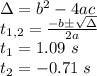 \Delta = b^2 - 4ac\\t_{1,2} = \frac{-b \pm \sqrt{\Delta} }{2a}\\t_1 = 1.09~s\\t_2 = -0.71~s