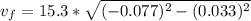 v_{f}=15.3*\sqrt{(-0.077)^{2}-(0.033)^{2}}