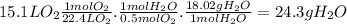 15.1 LO_{2}\frac{1molO_{2}}{22.4LO_{2}} .\frac{1molH_{2}O}{0.5molO_{2}} .\frac{18.02gH_{2}O}{1molH_{2}O} =24.3gH_{2}O