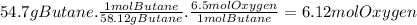 54.7gButane.\frac{1molButane}{58.12gButane}.\frac{6.5molOxygen}{1molButane} =6.12molOxygen