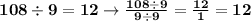 \bold{108\div9=12\rightarrow\frac{108\div9}{9\div9}=\frac{12}{1}=12}