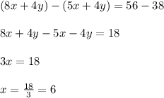 (8x+4y)-(5x+4y)=56-38\\\\8x+4y-5x-4y=18\\\\3x=18\\\\x=\frac{18}{3}=6