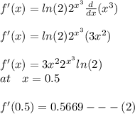 f'(x)=ln(2)2^{x^{3}}\frac{d}{dx}(x^{3})\\\\f'(x)=ln(2)2^{x^{3}}(3x^{2})\\\\f'(x)=3x^{2}2^{x^{3}}ln(2)\\at \quad x=0.5\\\\f'(0.5)=0.5669---(2)