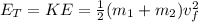 E_T = KE = \frac{1}{2} (m_1+m_2)v_f^2