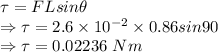 \tau=FLsin\theta\\\Rightarrow \tau=2.6\times 10^{-2}\times 0.86sin90\\\Rightarrow \tau=0.02236\ Nm