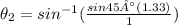 \theta_2= sin^{-1}(\frac{sin45°(1.33)}{1} )
