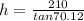 h= \frac{210}{tan70.12\degree}