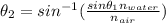 \theta_2= sin^{-1}(\frac{sin\theta_1n_{water}}{n_{air}} )