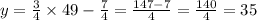 y =  \frac{3}{4}  \times 49  -  \frac{7}{4}  =  \frac{147 - 7}{4}  = \frac{140}{4} = 35