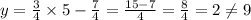 y =  \frac{3}{4}  \times 5  -  \frac{7}{4}  =  \frac{15 - 7}{4}  =  \frac{8}{4}  = 2 \ne9