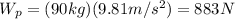 W_p = (90kg)(9.81 m/s^2)=883 N
