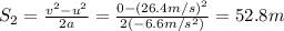 S_2 = \frac{v^2-u^2}{2a}=\frac{0-(26.4 m/s)^2}{2(-6.6 m/s^2)}=52.8 m