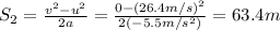 S_2 = \frac{v^2-u^2}{2a}=\frac{0-(26.4 m/s)^2}{2(-5.5 m/s^2)}=63.4 m