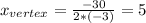 x_{vertex}=\frac{-30}{2*(-3)}=5