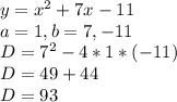 y = x^2 + 7x - 11\\a=1,b=7,-11\\D=7^2-4*1*(-11)\\D=49+44\\D=93\\