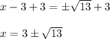 x - 3 + 3 = \pm \sqrt{13} + 3\\\\x = 3 \pm \sqrt{13}