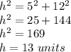 h^{2}=5^{2}+12^{2}\\ h^{2} =25+144\\ h^{2}=169\\h=13\ units