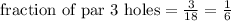 \text{ fraction of par 3 holes} = \frac{3}{18} = \frac{1}{6}