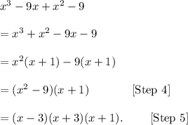 x^3-9x+x^2-9\\\\=x^3+x^2-9x-9\\\\=x^2(x+1)-9(x+1)\\\\=(x^2-9)(x+1)~~~~~~~~~~~\textup{[Step 4]}\\\\=(x-3)(x+3)(x+1).~~~~~~~\textup{[Step 5]}