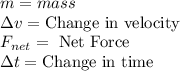m = mass\\\Delta v = \text{Change in velocity}\\F_{net} = \text{ Net Force}\\\Delta t = \text{Change in time}\\