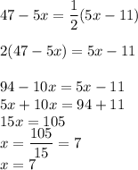 47-5x=\dfrac{1}{2}(5x-11)\\\\2(47-5x)=5x-11\\\\94-10x=5x-11\\5x+10x=94+11\\15x=105\\x=\dfrac{105}{15}=7\\x=7