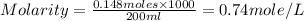Molarity=\frac{0.148moles\times 1000}{200ml}=0.74mole/L