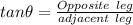 tan \theta = \frac{Opposite\ leg}{adjacent\ leg}