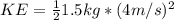 KE = \frac{1}{2} 1.5kg*(4 m/s)^{2}