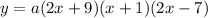 y=a(2x+9)(x+1)(2x-7)