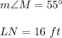 m\angle M=55^{\circ}\\ \\LN=16\ ft