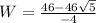 W=\frac{46-46\sqrt{5}}{-4}