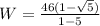 W=\frac{46(1-\sqrt{5})}{1-5}