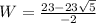 W=\frac{23-23\sqrt{5}}{-2}