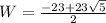 W=\frac{-23+23\sqrt{5}}{2}