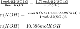 \frac{1 mol Al2(SO4)3}{6 mol KOH}=\frac{1.73 mol Al2(SO4)3}{n(KOH)} \\\\n(KOH)=\frac{6 mol KOH*1.73molAl2(SO4)3}{1 mol Al2(SO4)3}\\\\n(KOH)=10.386molKOH