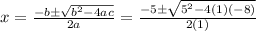 x=\frac{-b\pm\sqrt{b^2-4ac}}{2a}=\frac{-5\pm\sqrt{5^2-4(1)(-8)}}{2(1)}