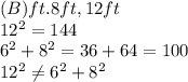 (B)\6ft.8ft,12ft\\12^2=144\\6^2+8^2=36+64=100\\12^2\not=6^2+8^2