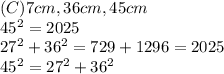 (C)\27cm,36cm,45cm\\45^2=2025\\27^2+36^2=729+1296=2025\\45^2=27^2+36^2