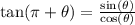 \tan(\pi +  \theta)= \frac{ \sin(  \theta) }{ \cos(  \theta) }