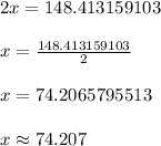 2x = 148.413159103\\\\x = \frac{148.413159103}{2}\\\\x = 74.2065795513\\\\x \approx 74.207